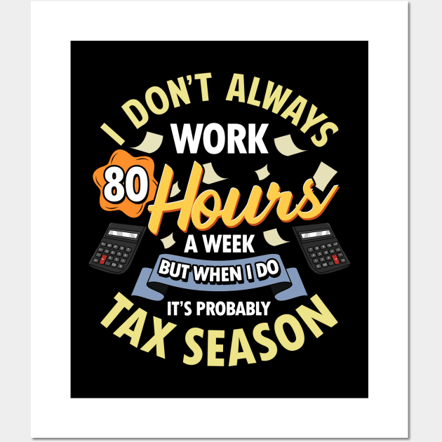 I Don't Always Work 80 Hour Weeks But Tax Season Wall Art by theperfectpresents